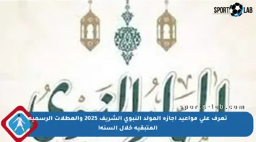 تعرف على مواعيد إجازة المولد النبوي الشريف 2025 والعطلات الرسمية المتبقية خلال السنة!
